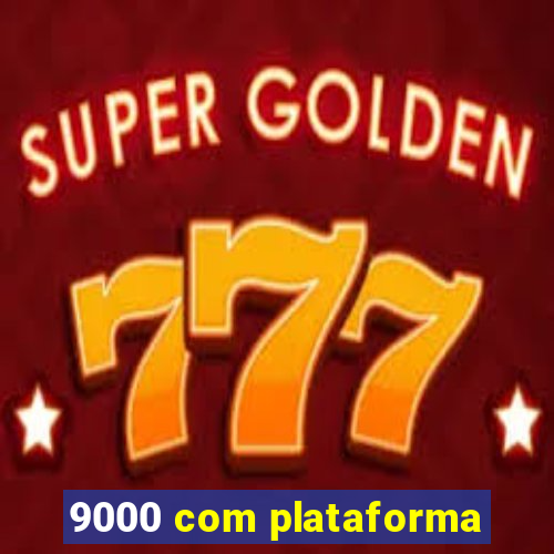 9000 com plataforma